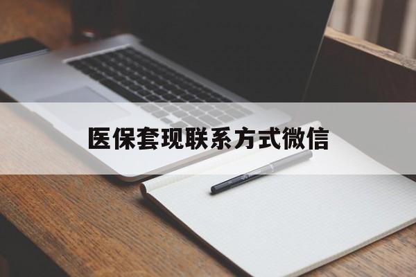 来宾医保套现联系方式微信(医保套现的联系方式)