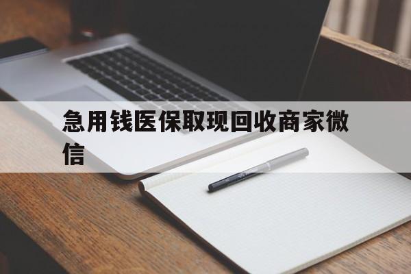 来宾急用钱医保取现回收商家微信(回收微信秒结账平台)