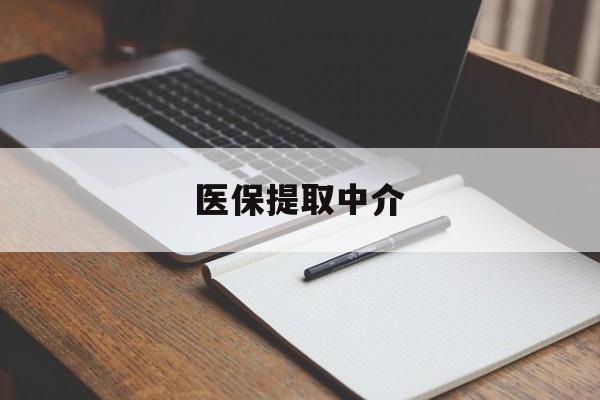 来宾医保提取中介(医保提取中介怎么联系)