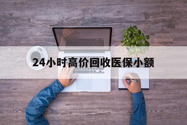 来宾24小时高价回收医保小额(300以内医保提取微信)